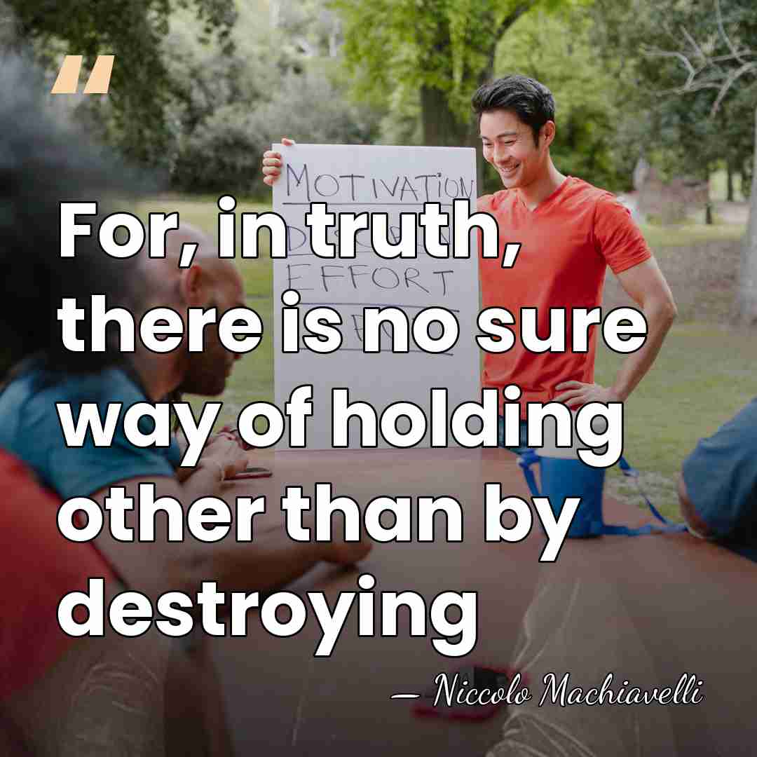 For, in truth, there is no sure way of holding other than&hellip; - Niccolo Machiavelli