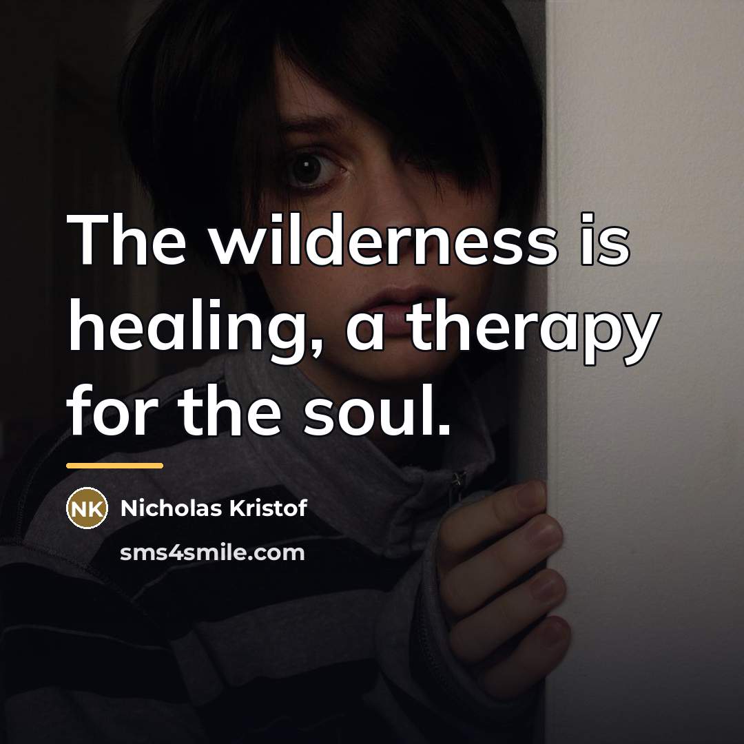 “The wilderness is healing, a therapy for the soul.…” quote by Nicholas Kristof
