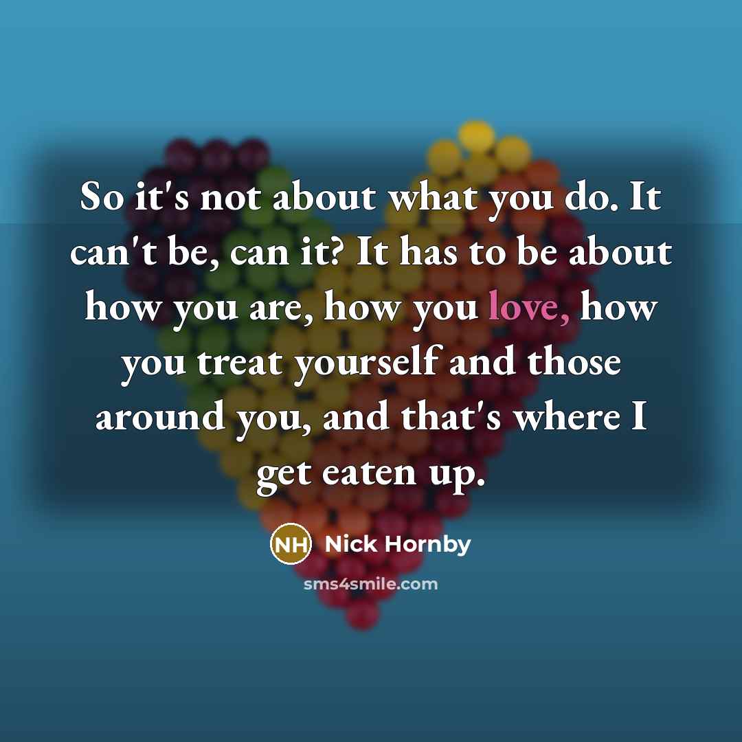 “So it's not about what you do. It can't be,…” quote by Nick Hornby
