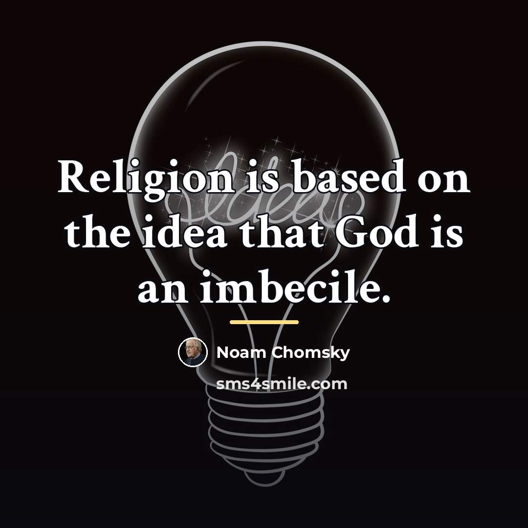 “Religion is based on the idea that God is an…” quote by Noam Chomsky