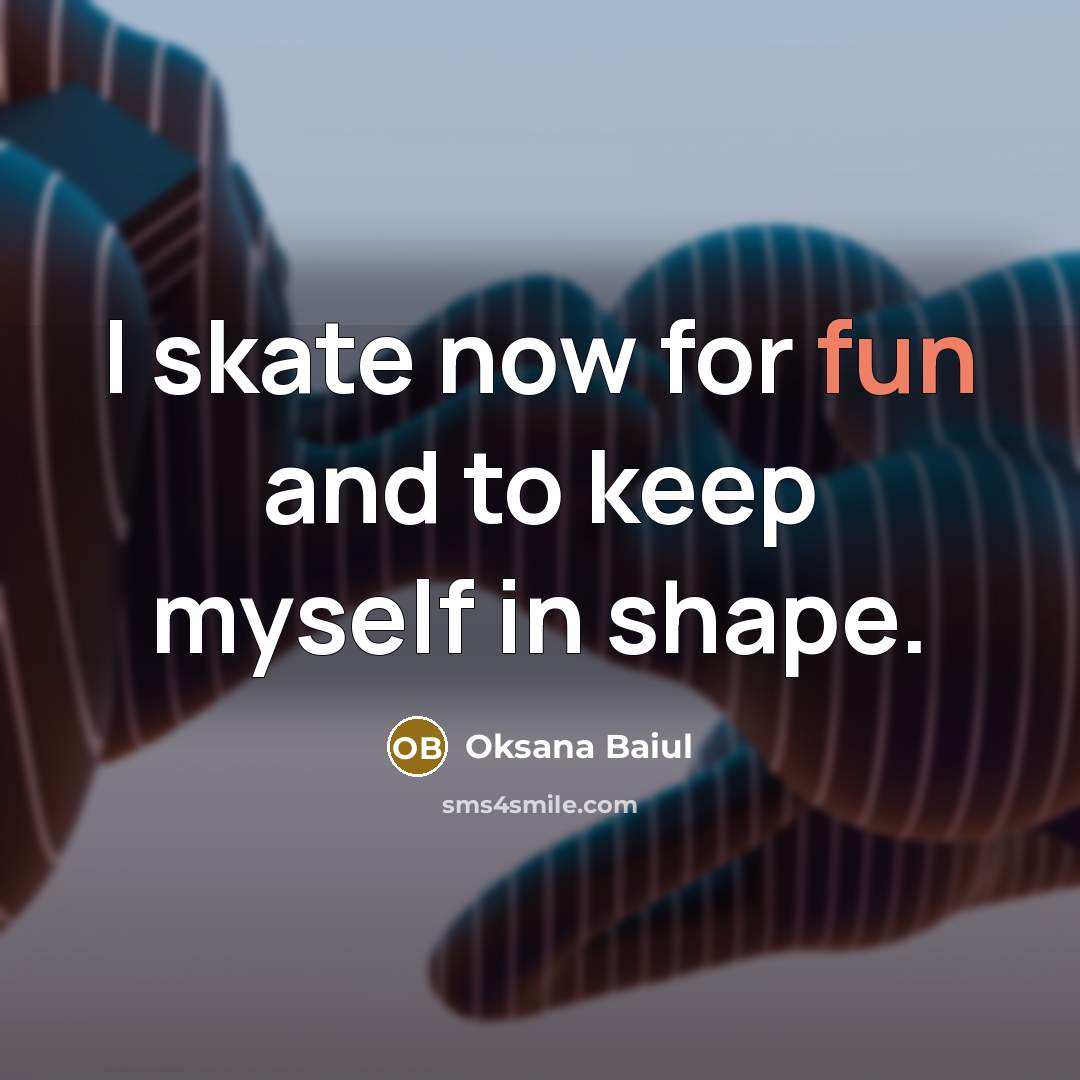 “I skate now for fun and to keep myself in…” quote by Oksana Baiul