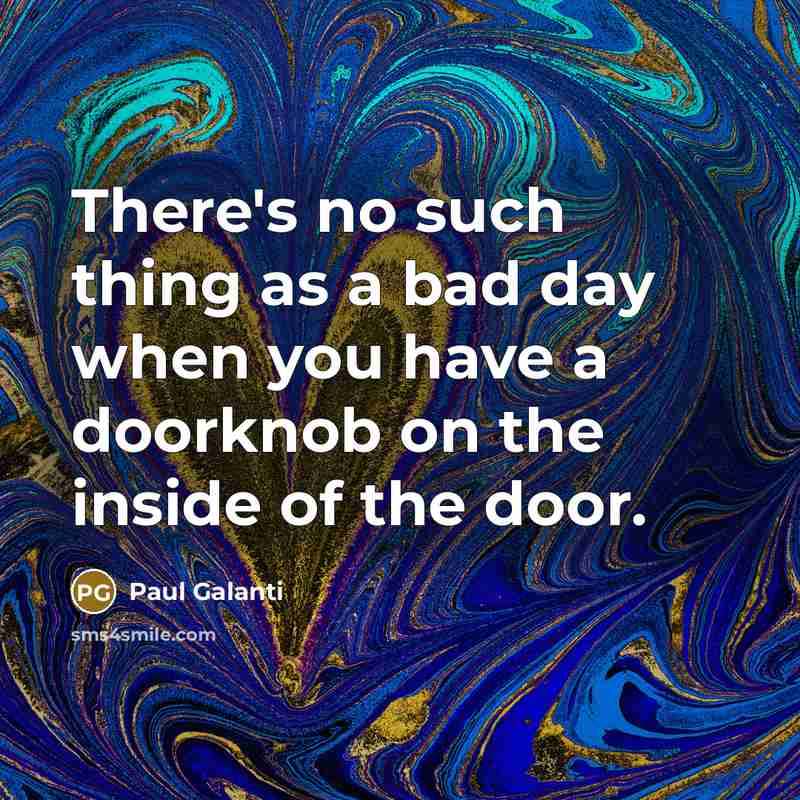“There's no such thing as a bad day when you…” quote by Paul Galanti