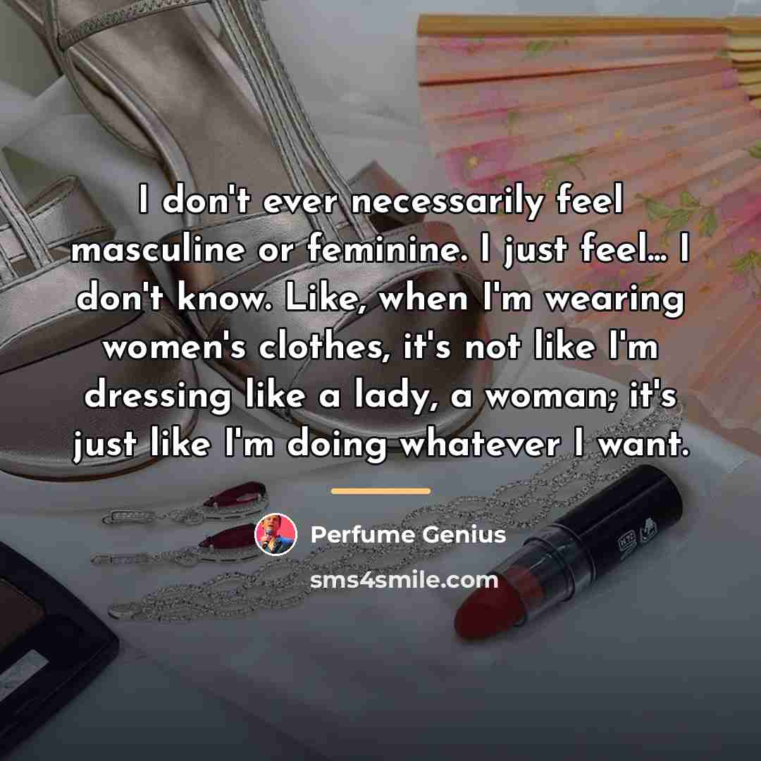 “I don't ever necessarily feel masculine or feminine. I just…” quote by Perfume Genius