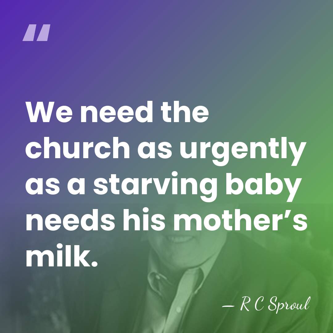 We need the church as urgently as a starving baby needs his&hellip; - R C Sproul
