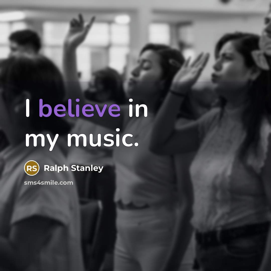 “I believe in my music.…” quote by Ralph Stanley