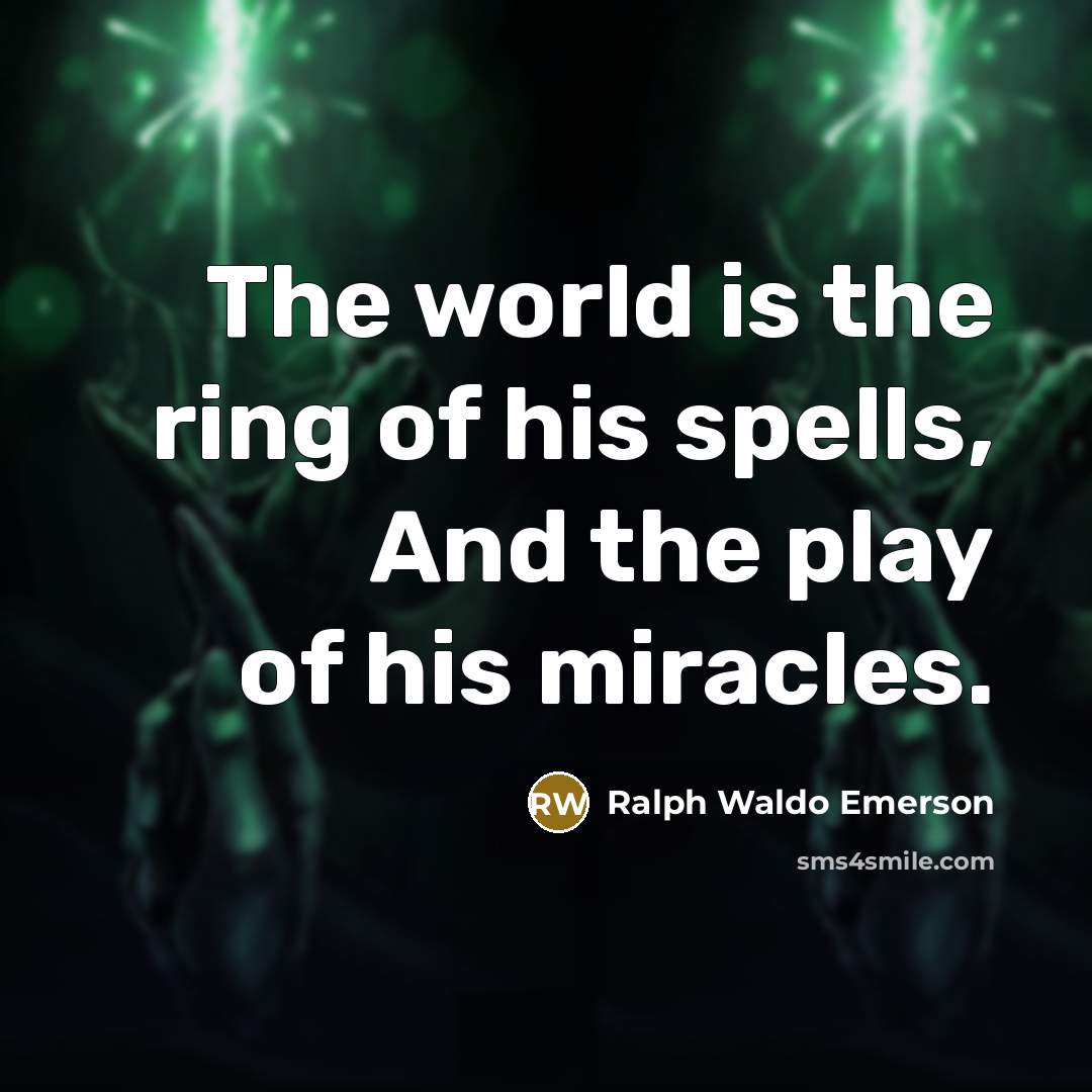 “The world is the ring of his spells, And the…” quote by Ralph Waldo Emerson