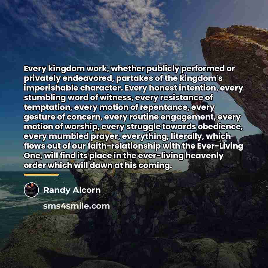 “Every kingdom work, whether publicly performed or privately endeavored, partakes…” quote by Randy Alcorn