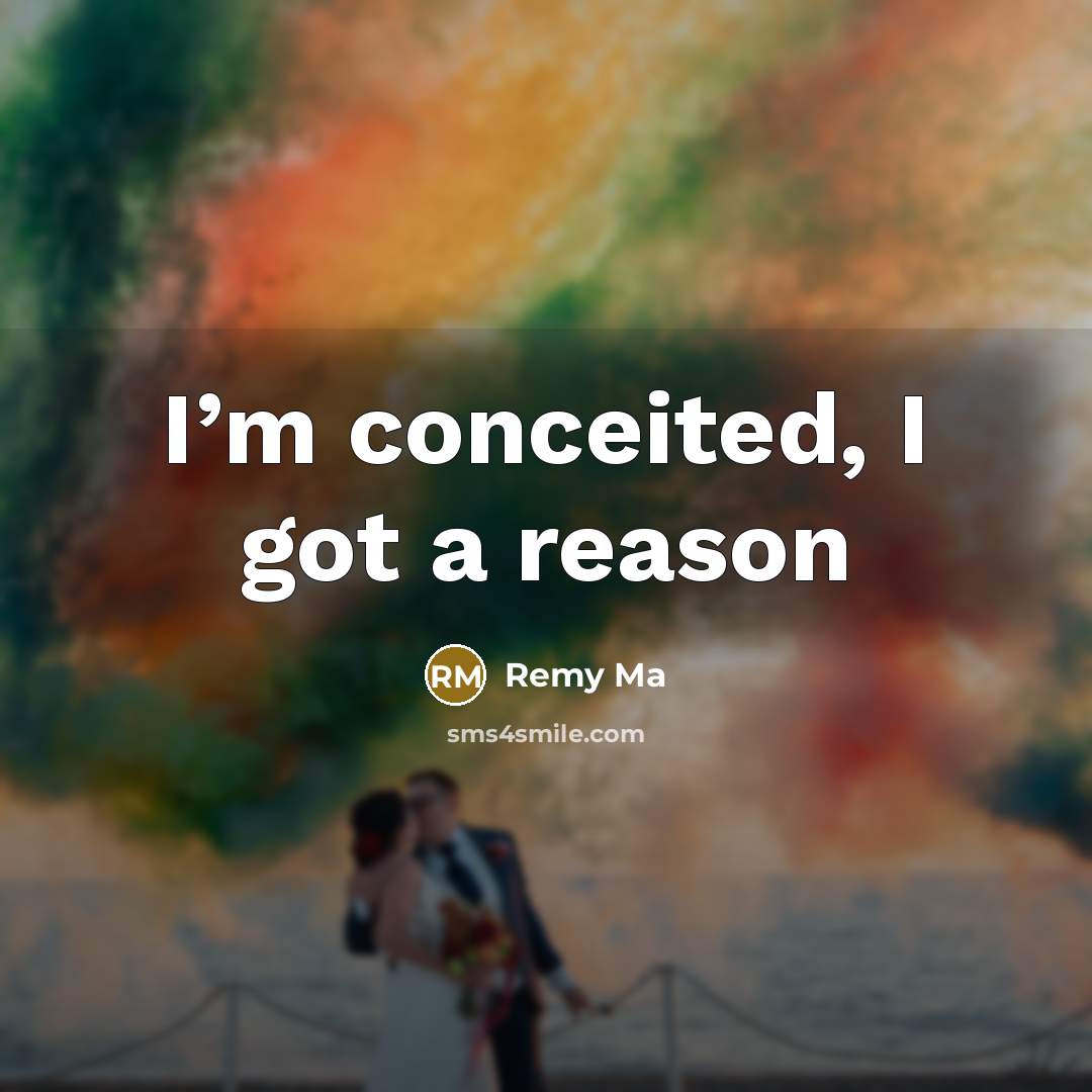 “I’m conceited, I got a reason…” quote by Remy Ma