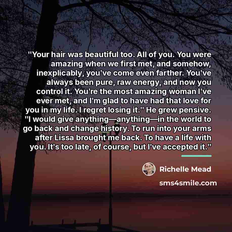 “ʺYour hair was beautiful too. All of you. You were…” quote by Richelle Mead