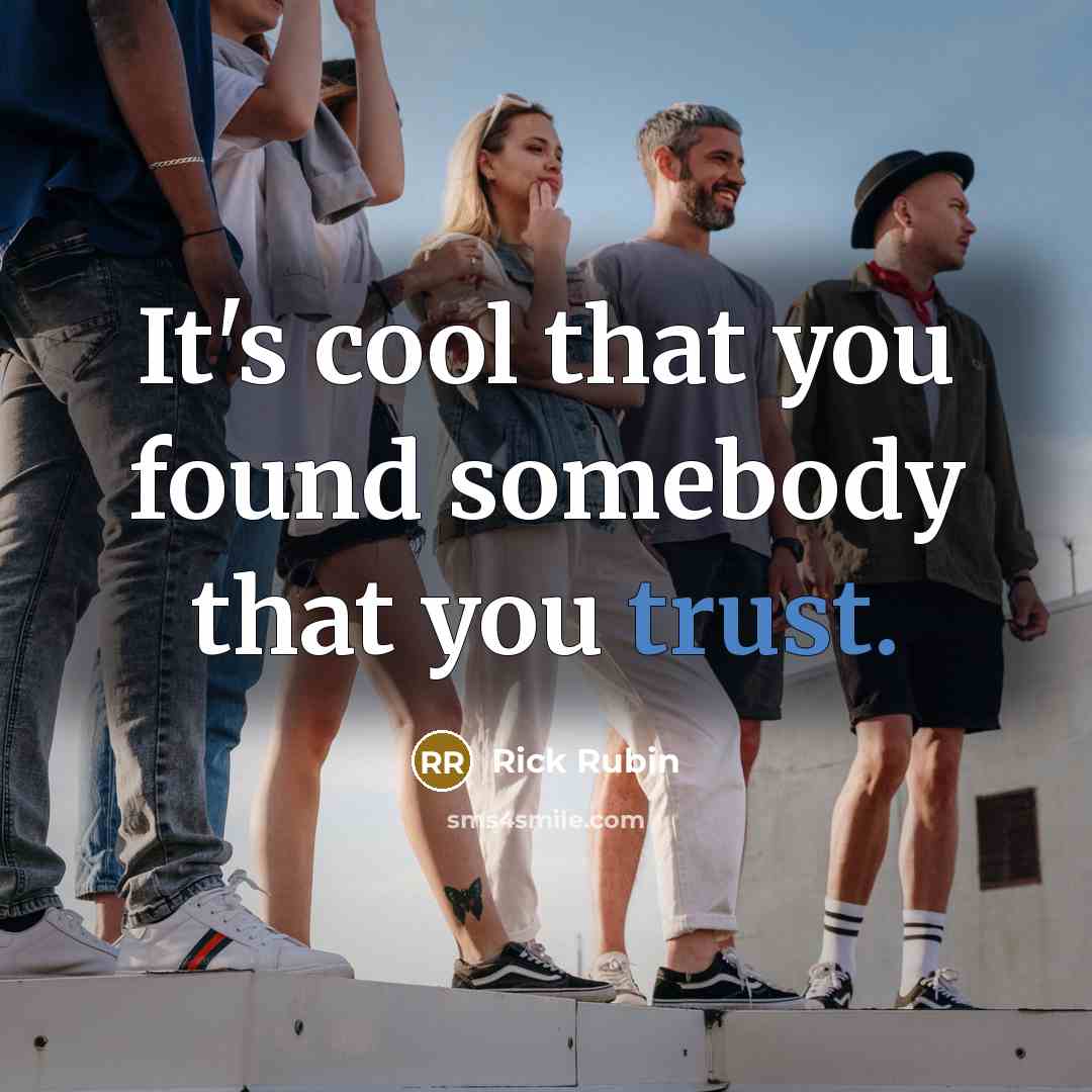 “It's cool that you found somebody that you trust.” quote by Rick Rubin