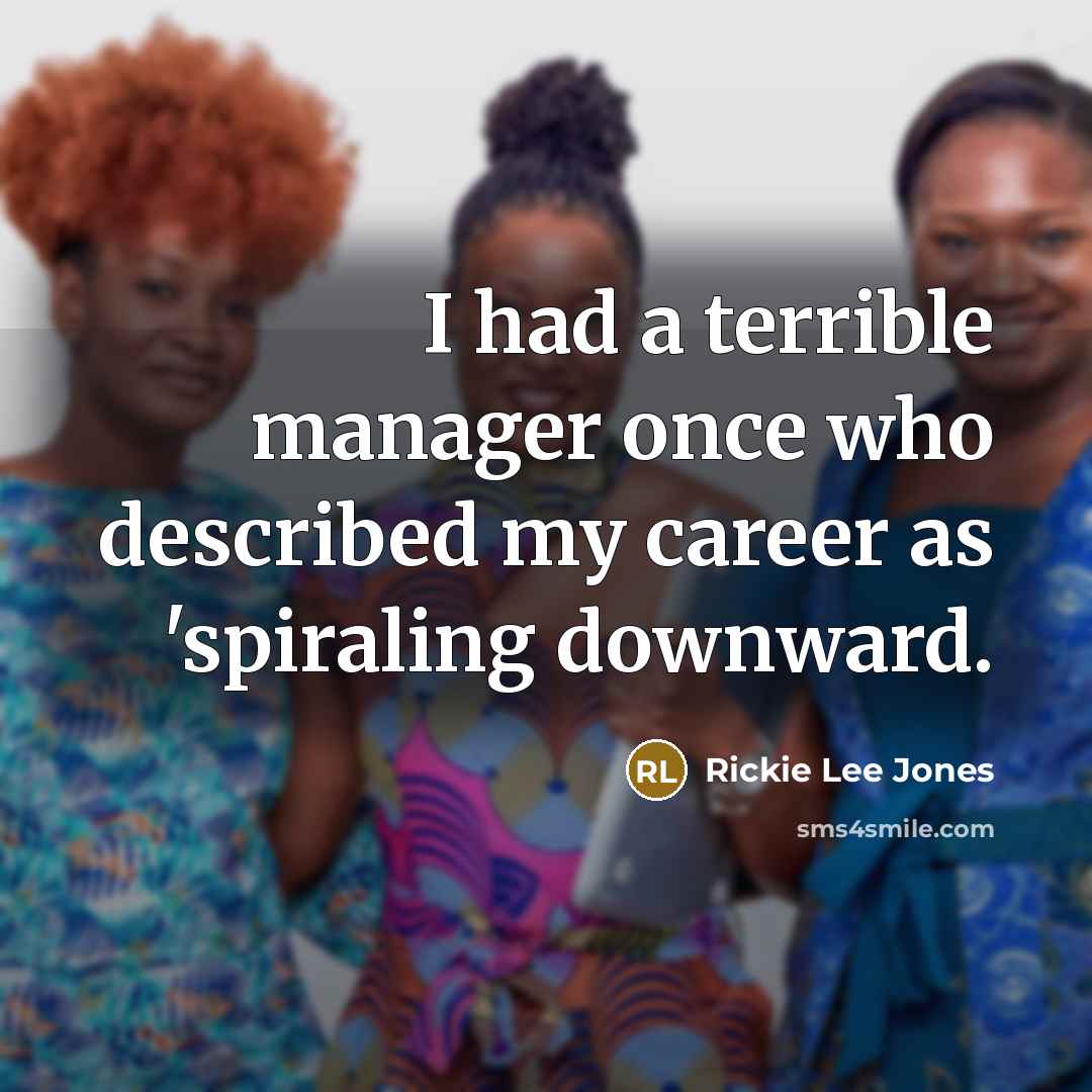 “I had a terrible manager once who described my career…” quote by Rickie Lee Jones