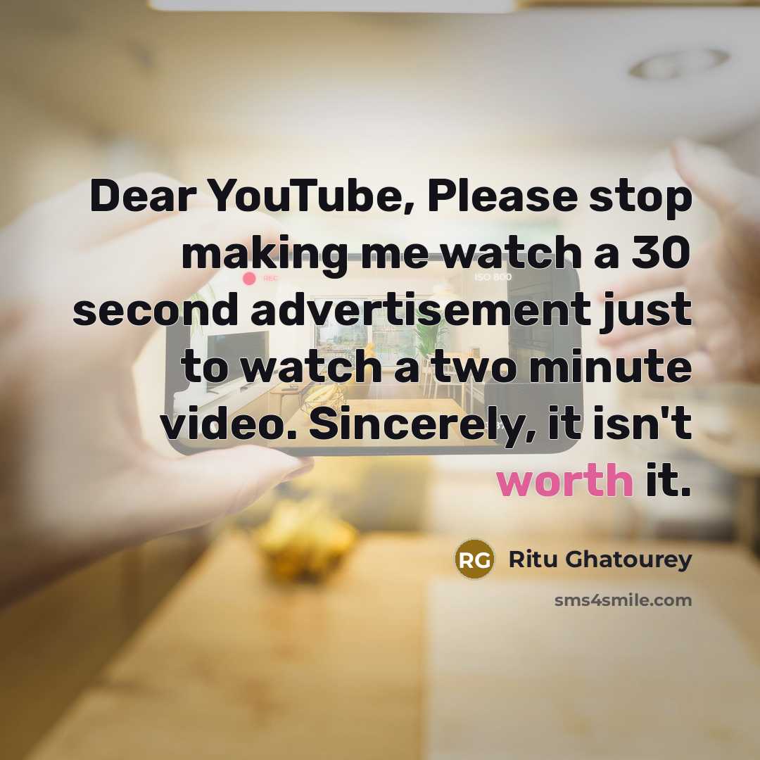 “Dear YouTube, Please stop making me watch a 30 second…” quote by Ritu Ghatourey