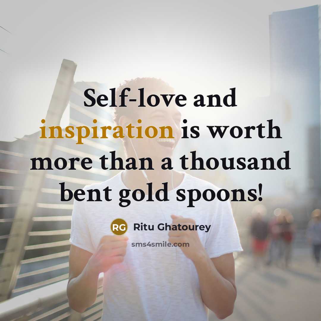 “Self-love and inspiration is worth more than a thousand bent…” quote by Ritu Ghatourey