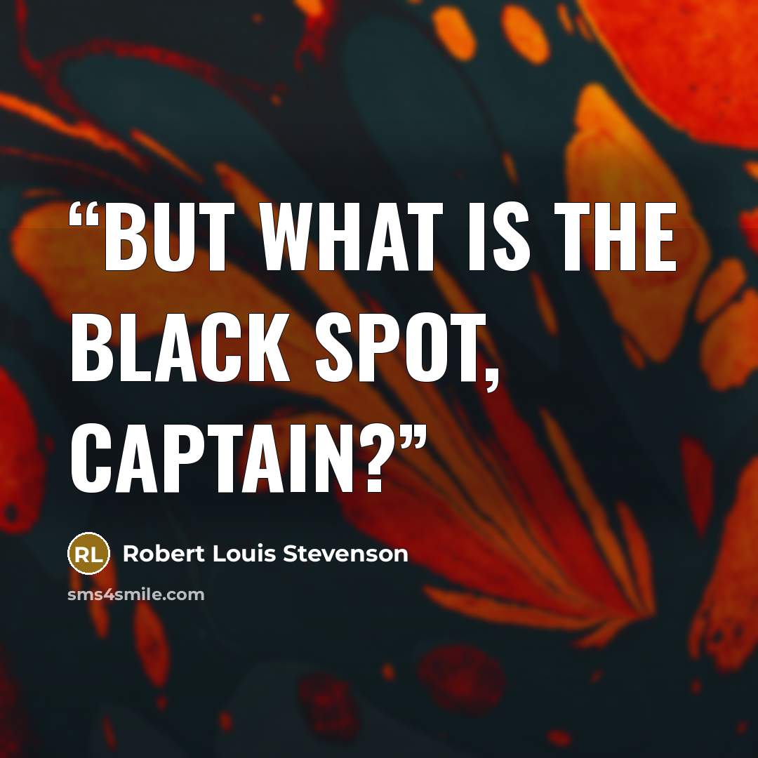 “But what is the black spot, captain?” quote by Robert Louis Stevenson