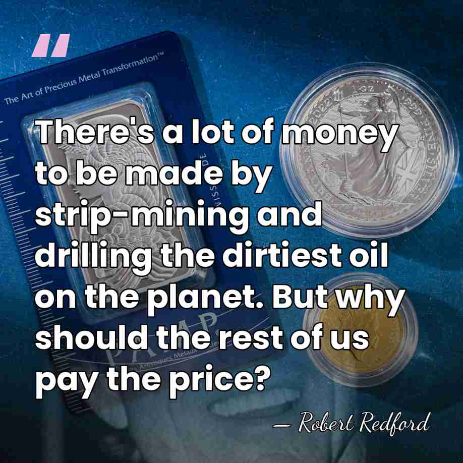 There's a lot of money to be made by strip-mining and drilling&hellip; - Robert Redford