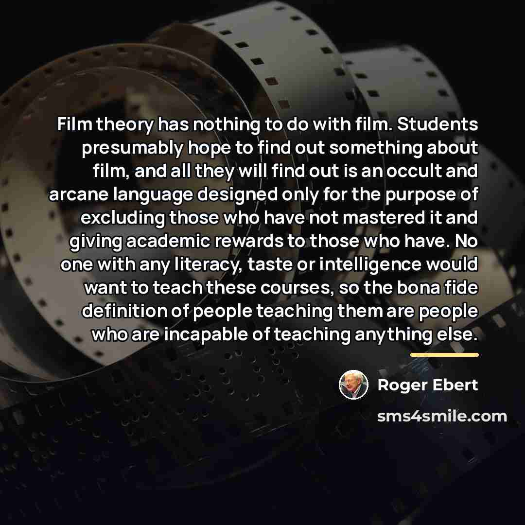 “Film theory has nothing to do with film. Students presumably…” quote by Roger Ebert