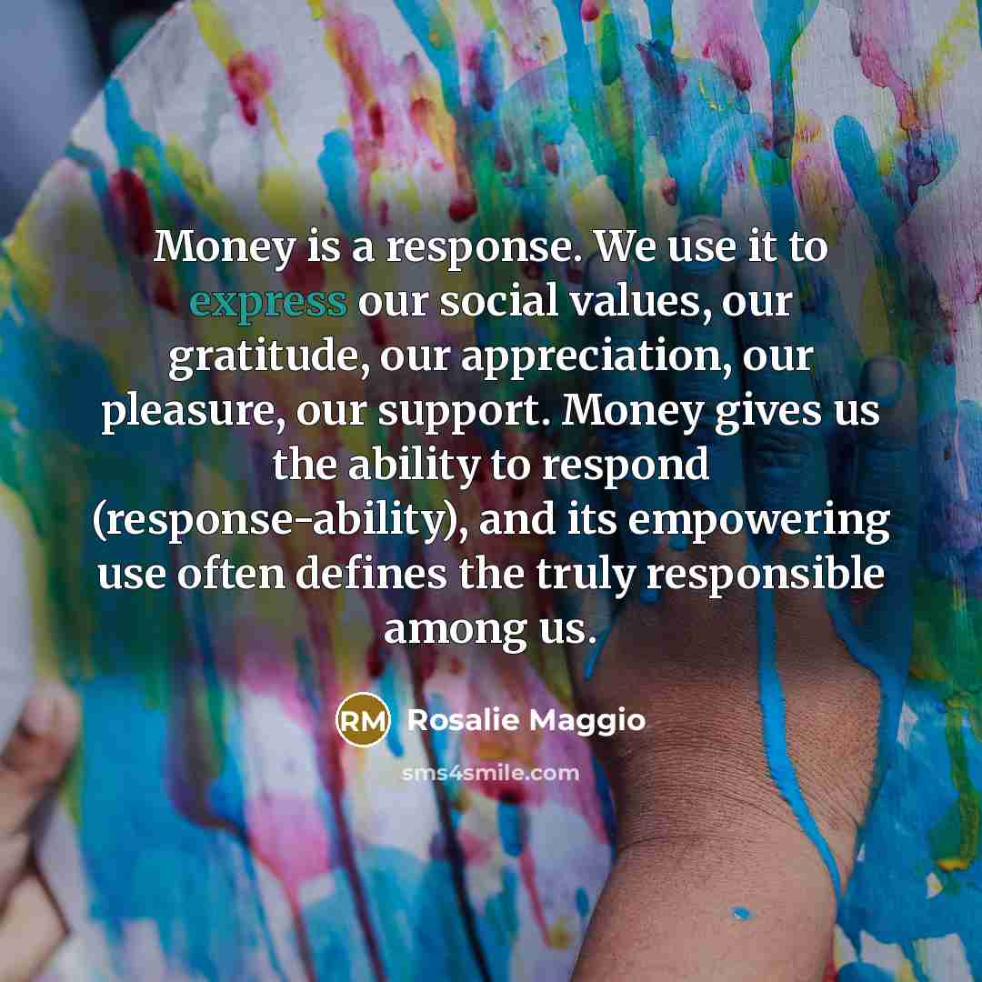 “Money is a response. We use it to express our…” quote by Rosalie Maggio