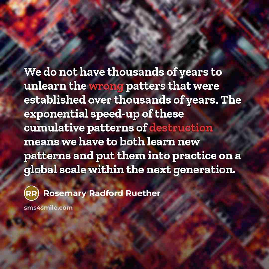 “We do not have thousands of years to unlearn the…” quote by Rosemary Radford Ruether