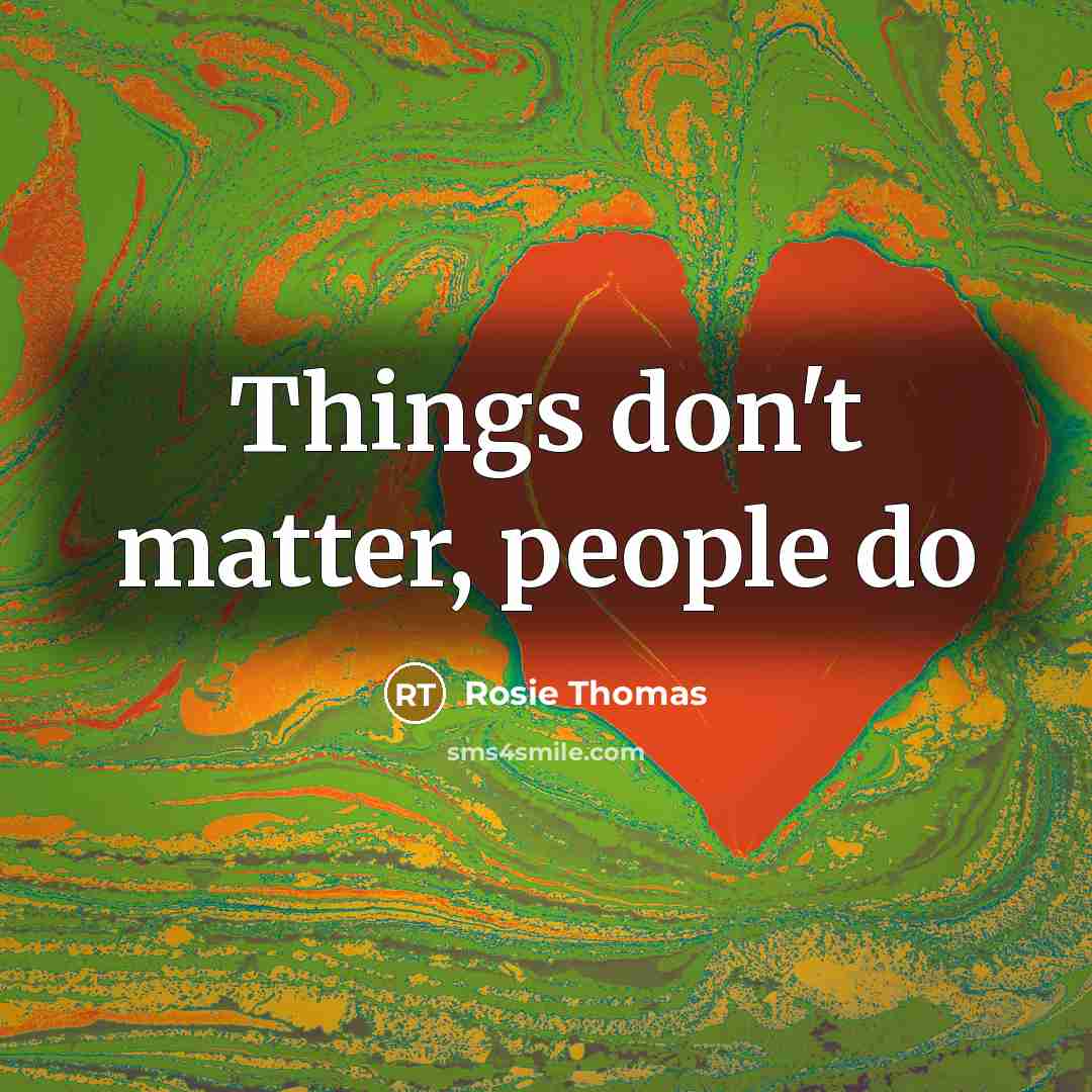 “Things don't matter, people do…” quote by Rosie Thomas