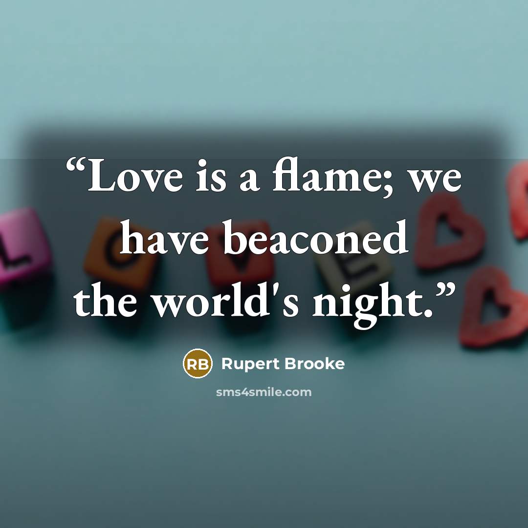 “Love is a flame; we have beaconed the world's night.” quote by Rupert Brooke