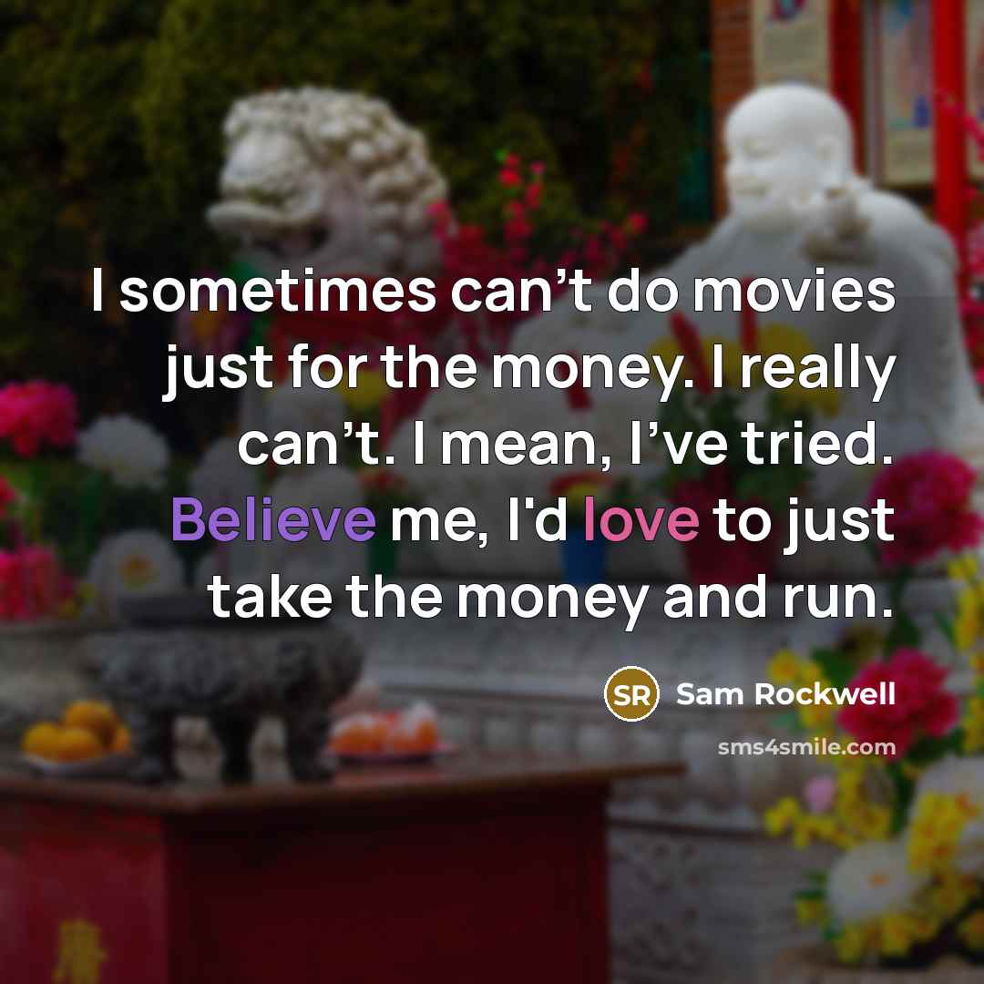 “I sometimes can't do movies just for the money. I…” quote by Sam Rockwell