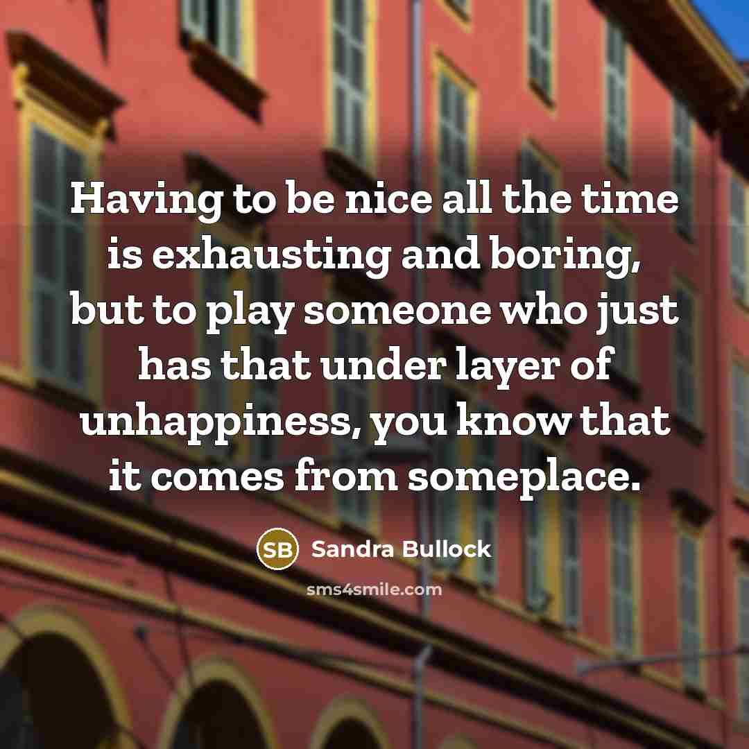 “Having to be nice all the time is exhausting and…” quote by Sandra Bullock
