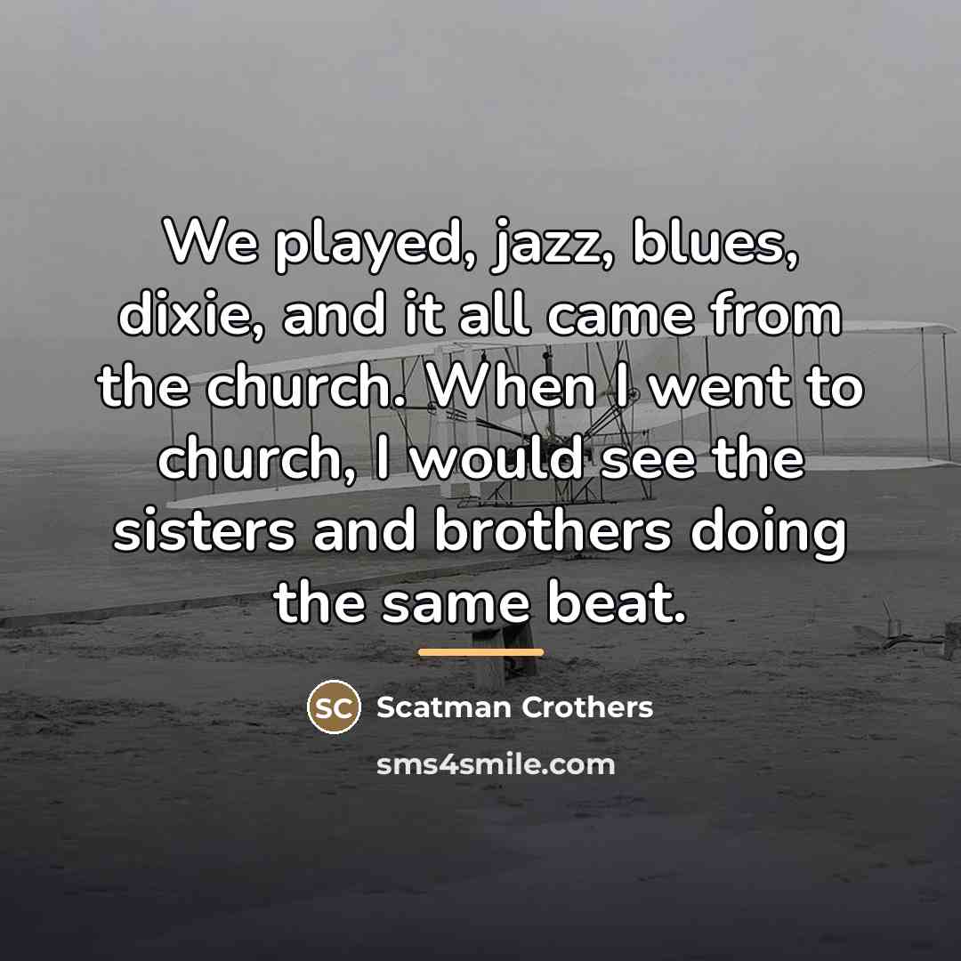 “We played, jazz, blues, dixie, and it all came from…” quote by Scatman Crothers