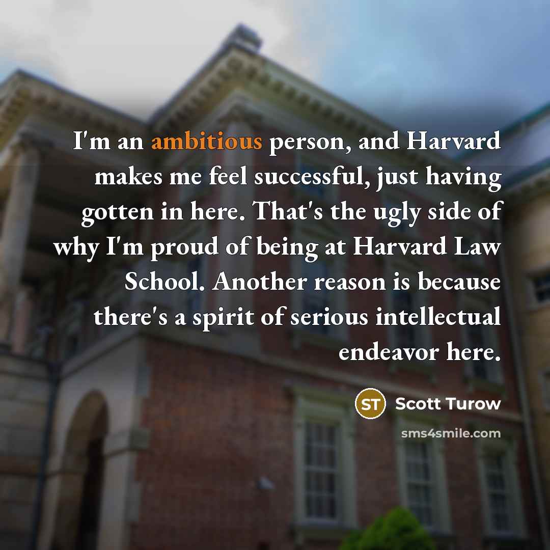 “I'm an ambitious person, and Harvard makes me feel successful,…” quote by Scott Turow