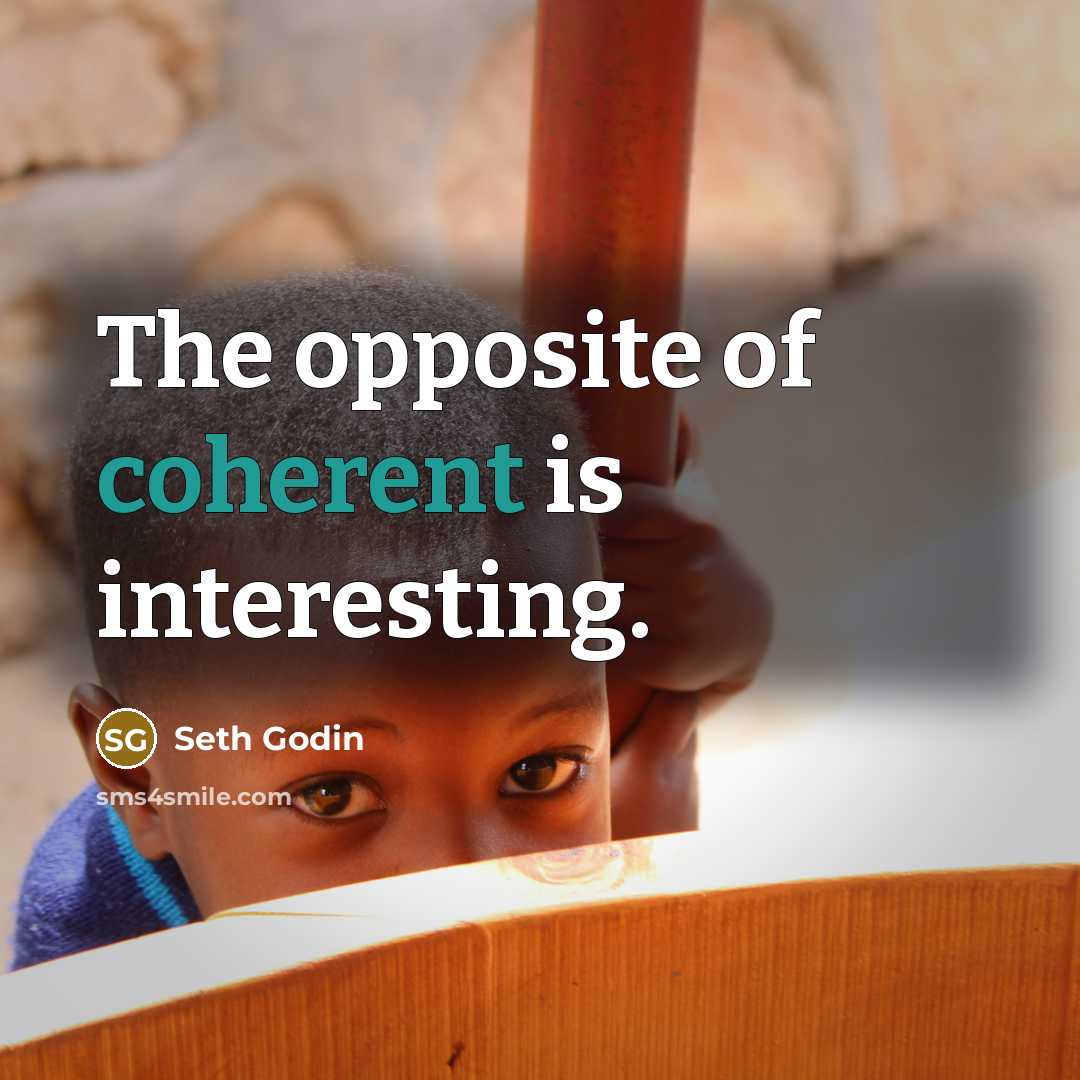 “The opposite of coherent is interesting.” quote by Seth Godin