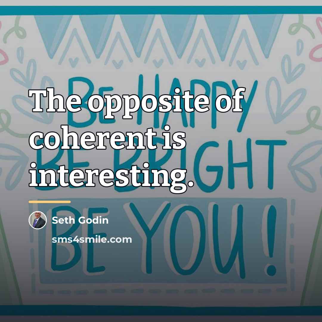 “The opposite of coherent is interesting.…” quote by Seth Godin