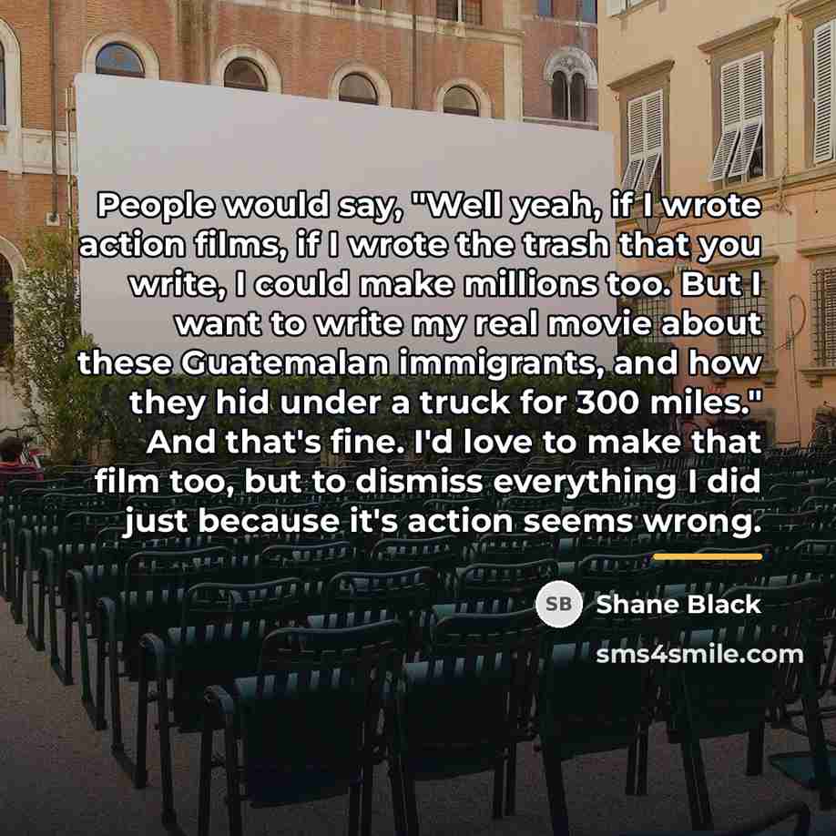 “People would say, "Well yeah, if I wrote action films,…” quote by Shane Black