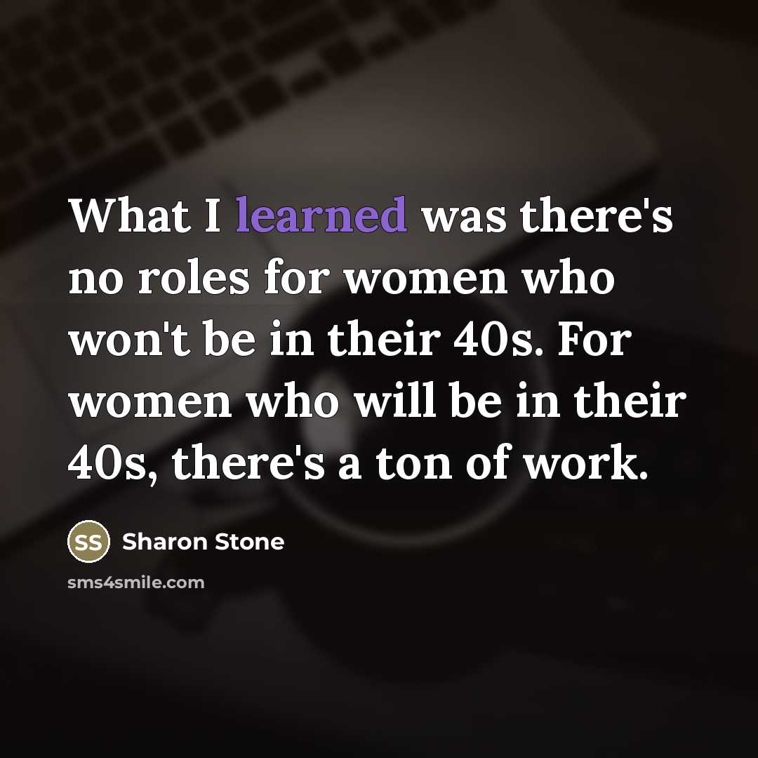 “What I learned was there's no roles for women who…” quote by Sharon Stone