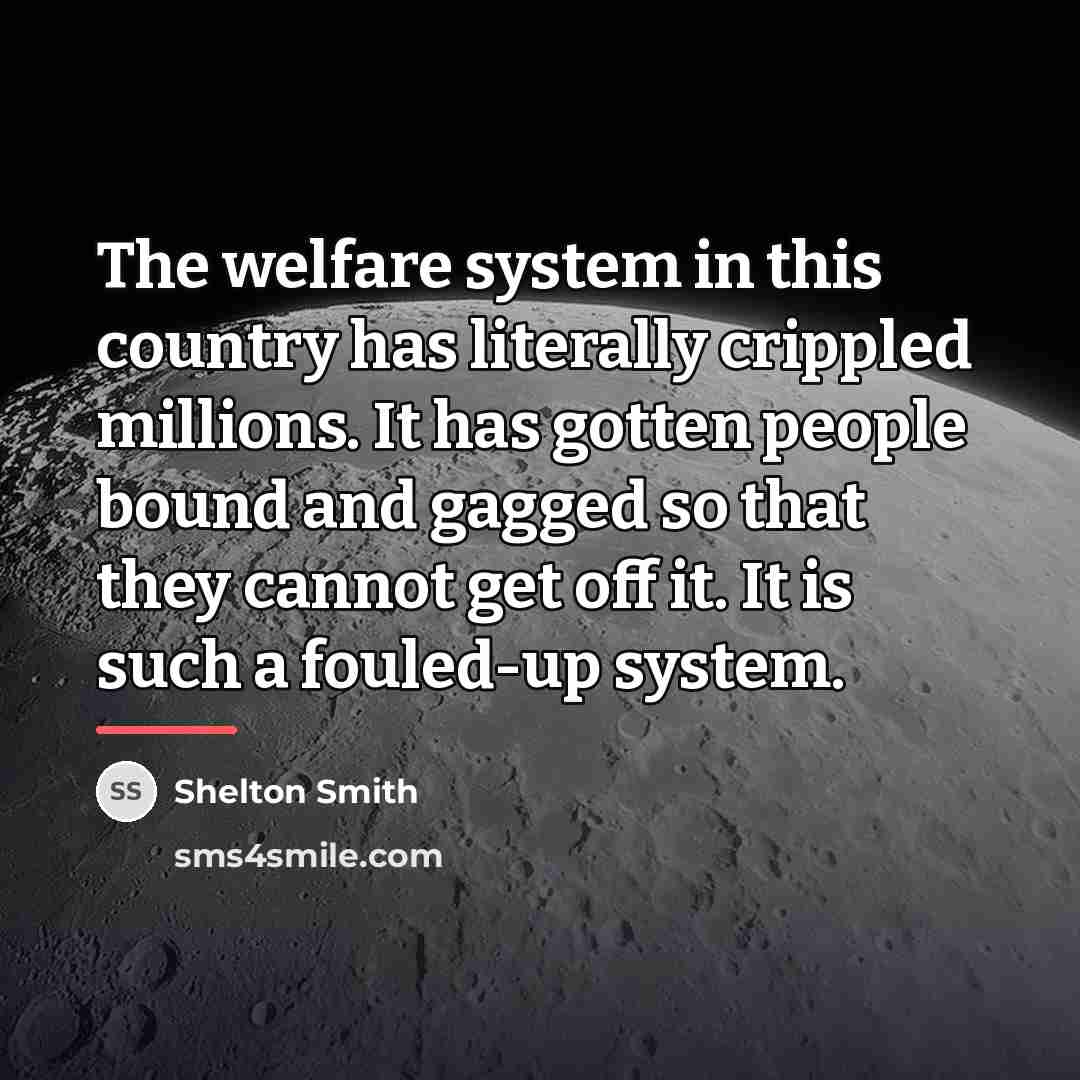 “The welfare system in this country has literally crippled millions.…” quote by Shelton Smith