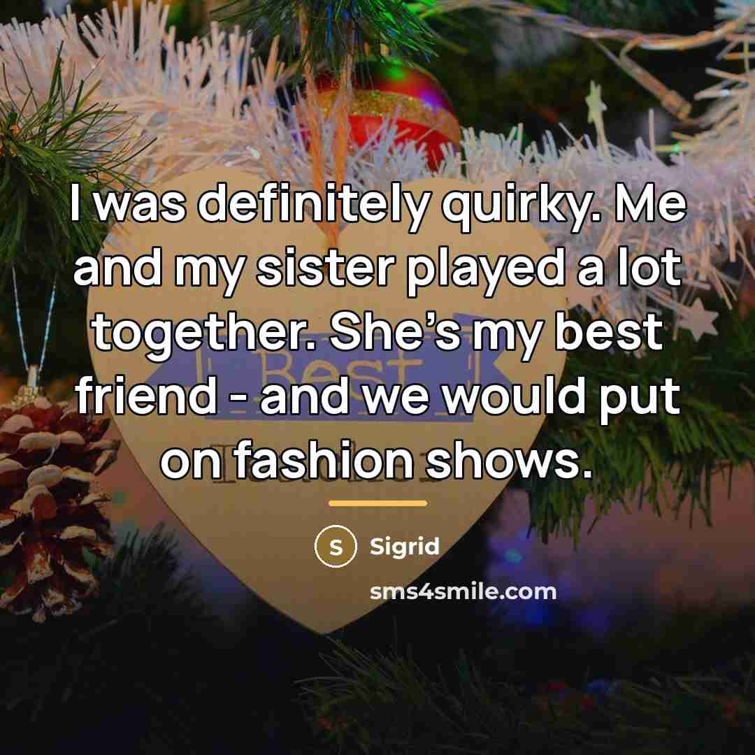 “I was definitely quirky. Me and my sister played a…” quote by Sigrid