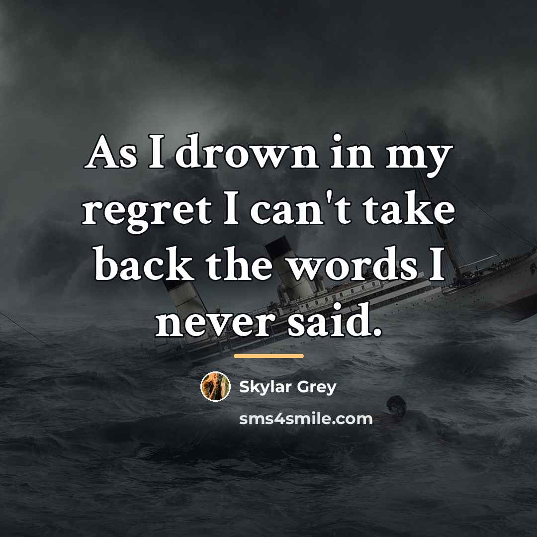 “As I drown in my regret I can't take back…” quote by Skylar Grey