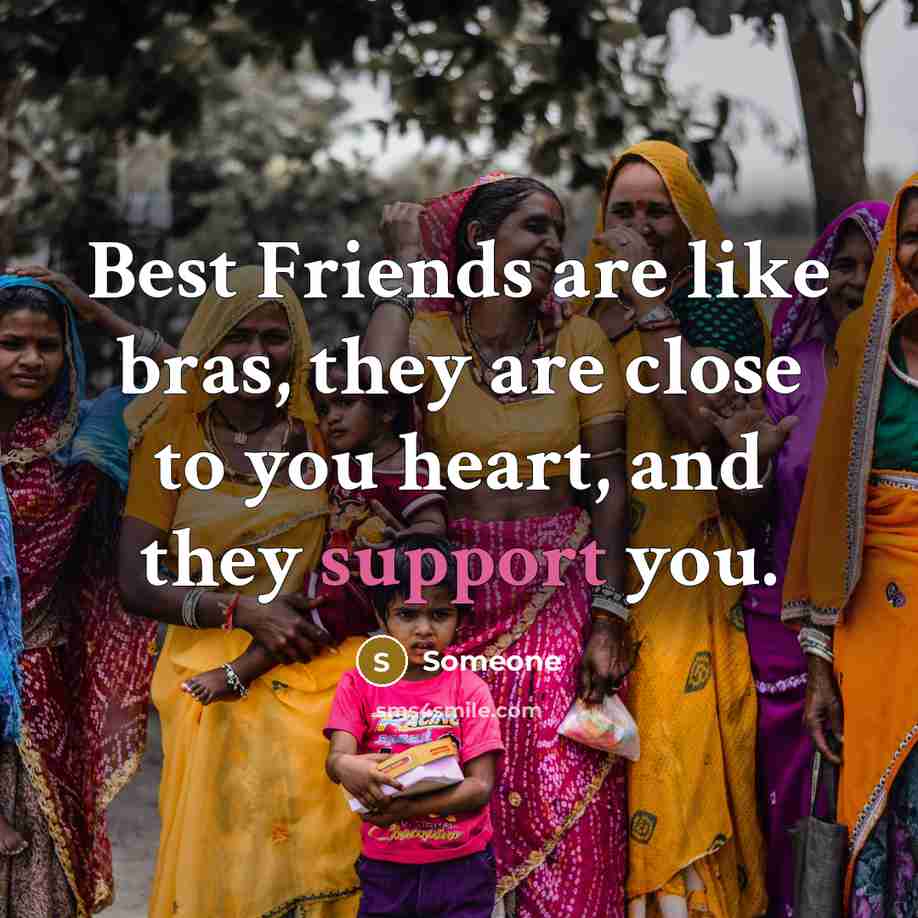 “Best Friends are like bras, they are close to you…” quote by Someone