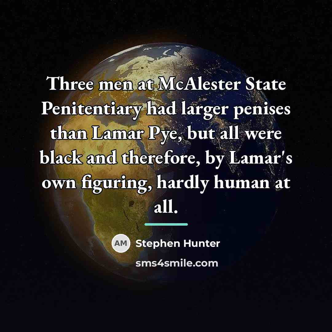“Three men at McAlester State Penitentiary had larger penises than…” quote by Stephen Hunter