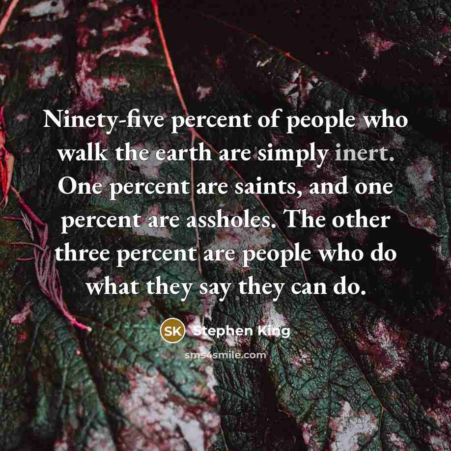 “Ninety-five percent of people who walk the earth are simply…” quote by Stephen King