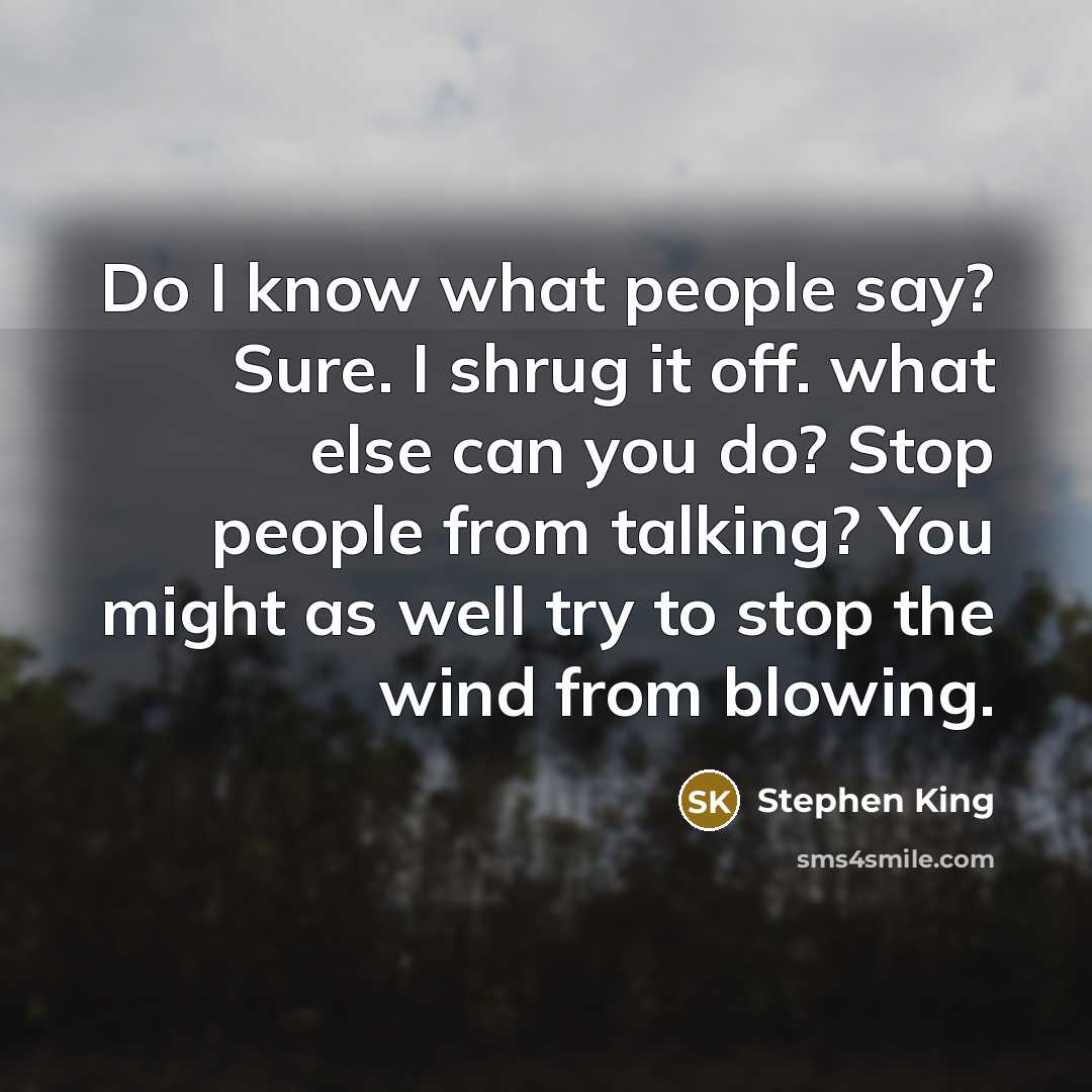 “Do I know what people say? Sure. I shrug it…” quote by Stephen King