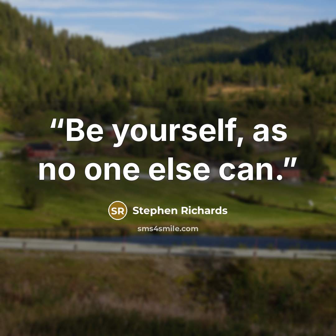 “Be yourself, as no one else can.” quote by Stephen Richards