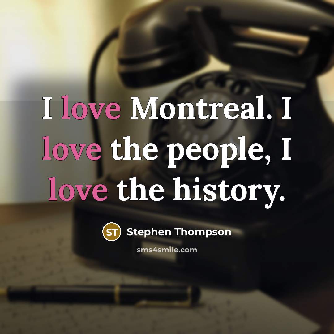“I love Montreal. I love the people, I love the…” quote by Stephen Thompson