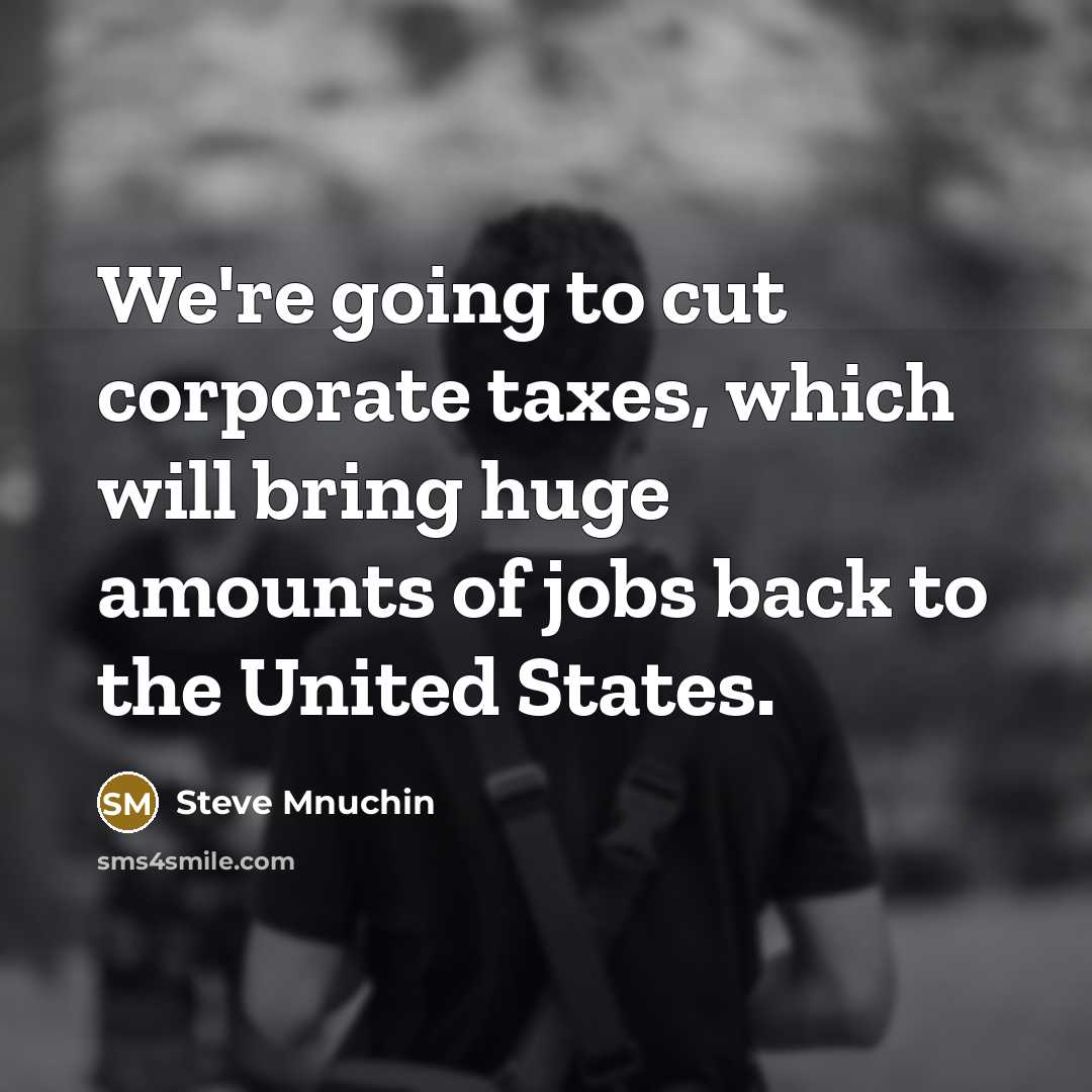 “We're going to cut corporate taxes, which will bring huge…” quote by Steve Mnuchin
