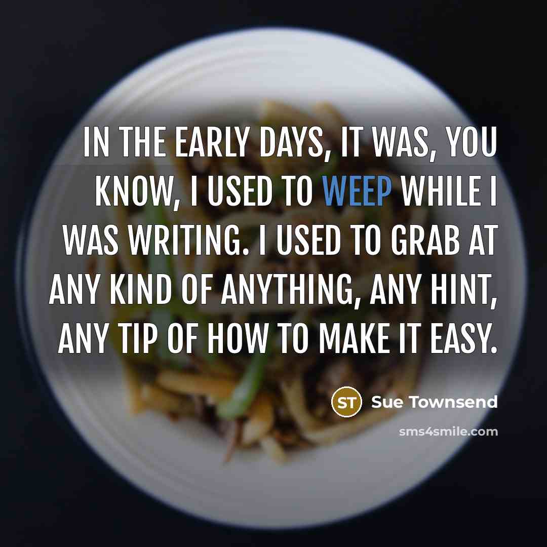 “In the early days, it was, you know, I used…” quote by Sue Townsend