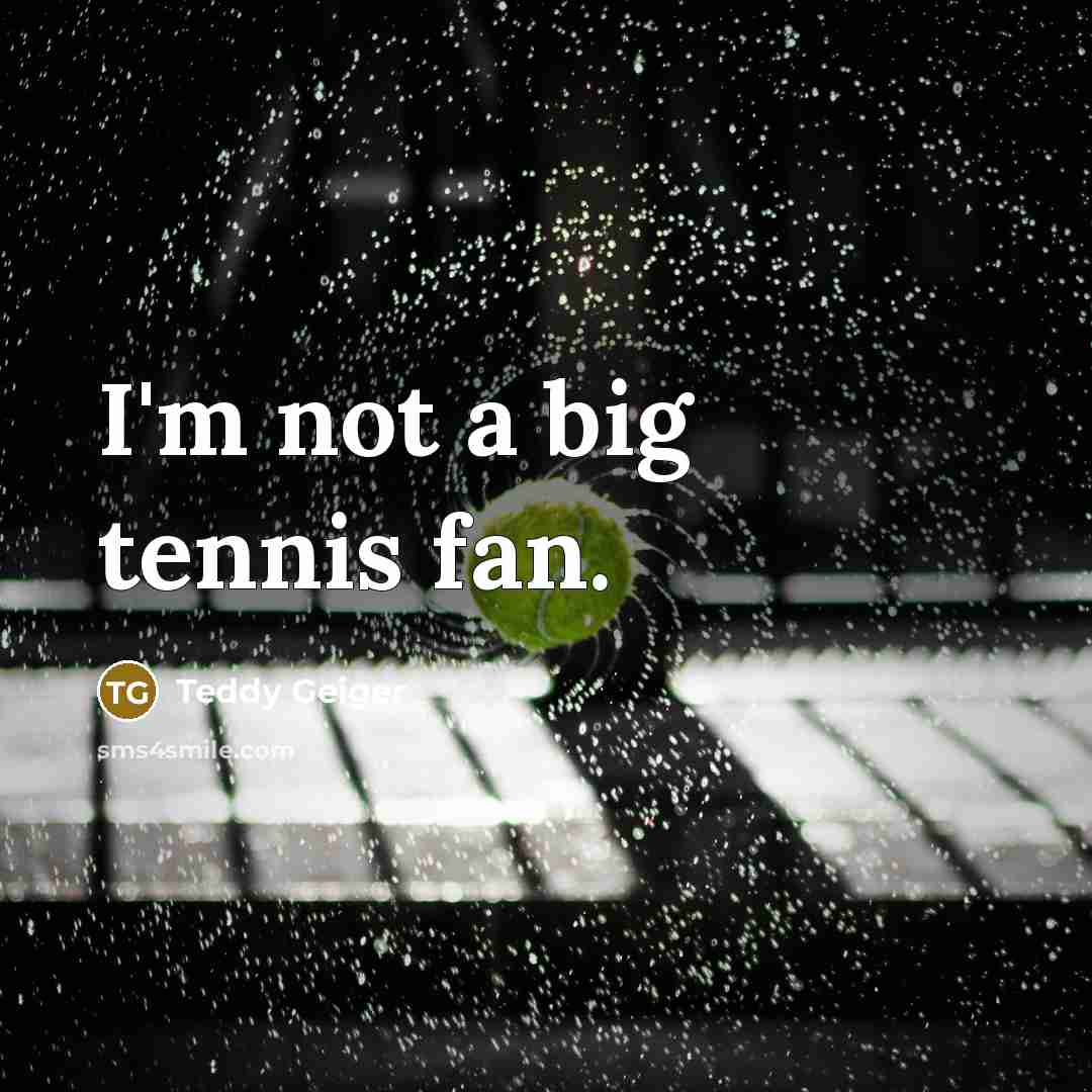 “I'm not a big tennis fan.…” quote by Teddy Geiger