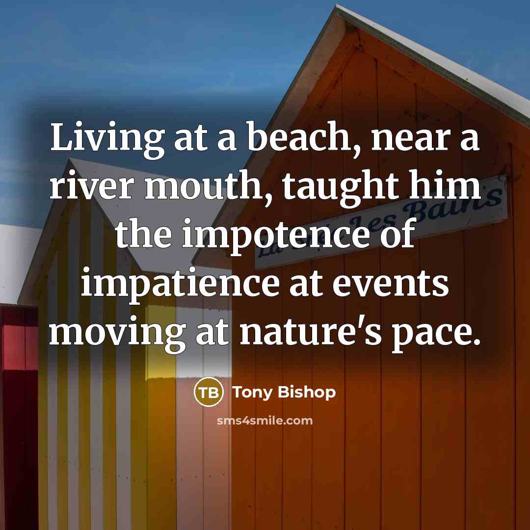 “Living at a beach, near a river mouth, taught him…” quote by Tony Bishop