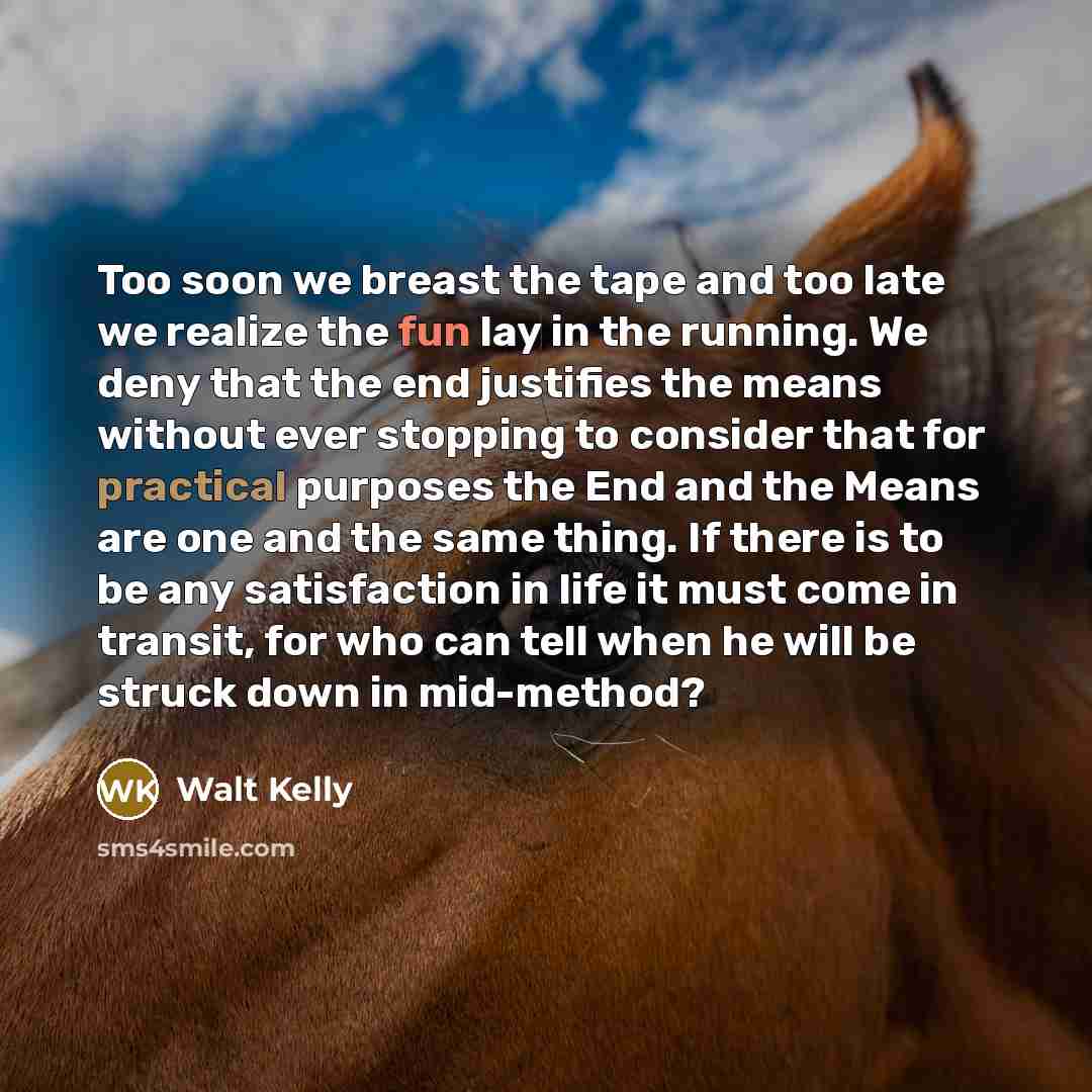 “Too soon we breast the tape and too late we…” quote by Walt Kelly