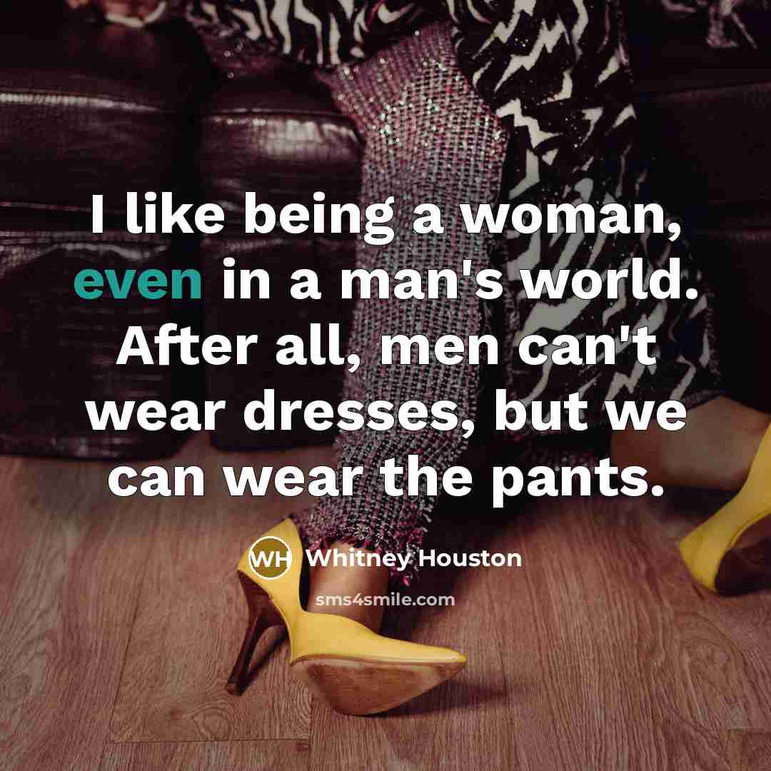 “I like being a woman, even in a man's world.…” quote by Whitney Houston