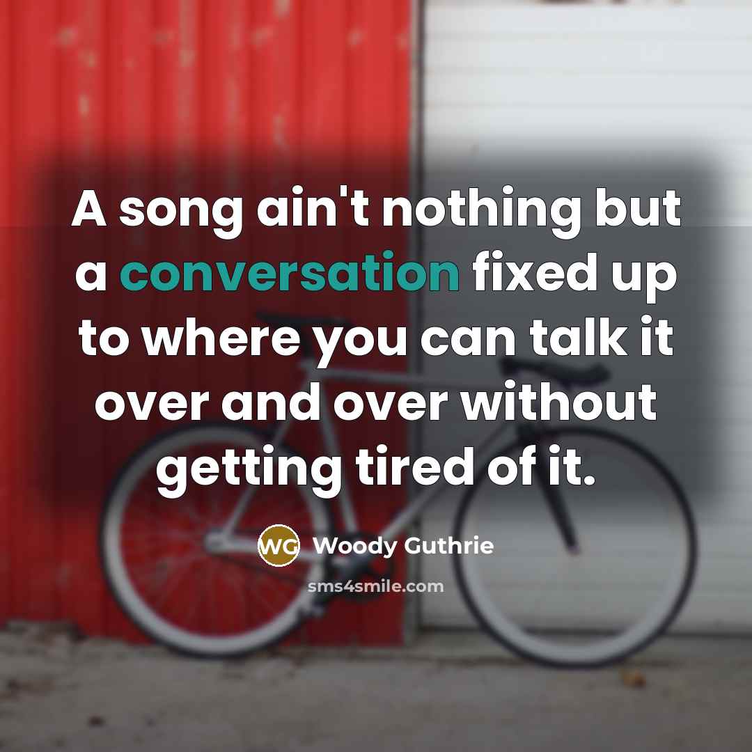 “A song ain't nothing but a conversation fixed up to…” quote by Woody Guthrie