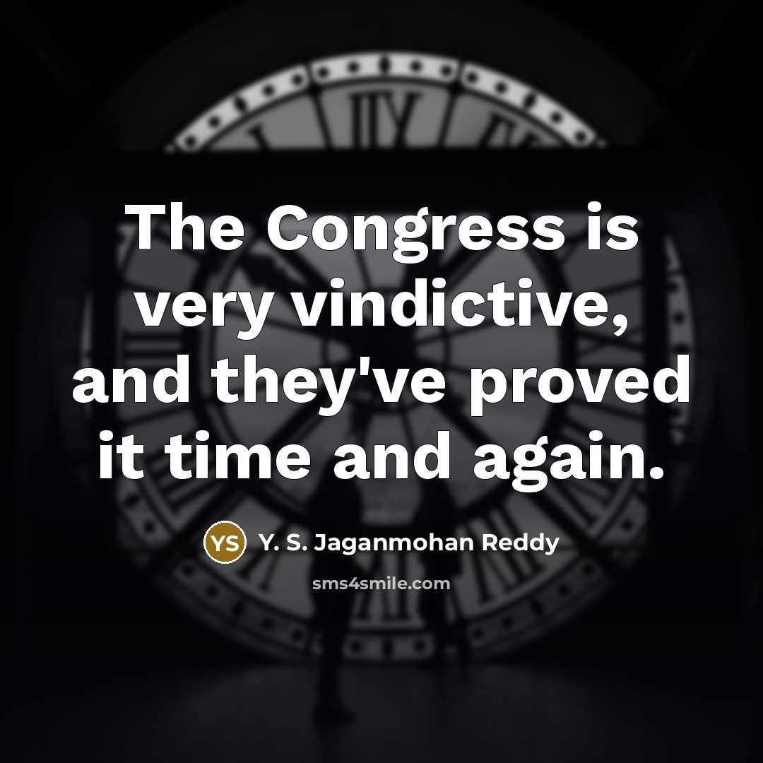 “The Congress is very vindictive, and they've proved it time…” quote by Y. S. Jaganmohan Reddy