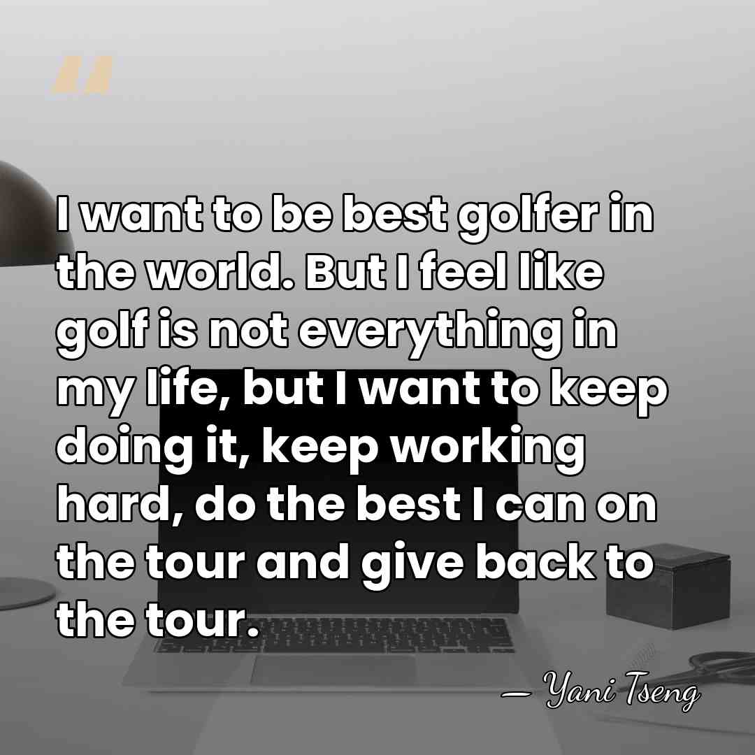 I want to be best golfer in the world. But I feel&hellip; - Yani Tseng